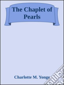 The chaplet of pearls. E-book. Formato EPUB ebook di Charlotte M. Yonge