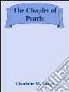 The chaplet of pearls. E-book. Formato EPUB ebook di Charlotte M. Yonge