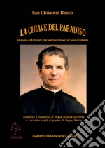 LA CHIAVE DEL PARADISO - In mano al cattolico che pratica i doveri di buon cristiano - Riveduto e tradotto in lingua italiana corrente e con note a piè di pagina di Beppe Amico. E-book. Formato EPUB ebook