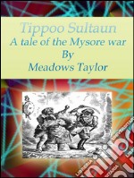 Tippoo Sultaun: A tale of the Mysore war . E-book. Formato EPUB ebook