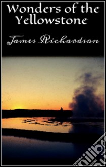 Wonders of the Yellowstone. E-book. Formato EPUB ebook di James Richardson