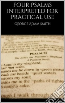 Four Psalms interpreted for practical use. E-book. Formato EPUB ebook di George Adam Smith