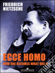 Ecce Homo: How One Becomes What. E-book. Formato EPUB ebook di Friedrich Nietzsche