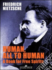 Human, All Too Human A Book for Free Spirits. E-book. Formato EPUB ebook di Friedrich Nietzsche