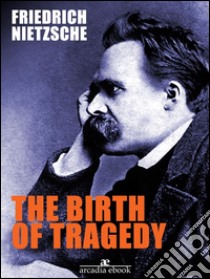 The Birth of Tragedy. E-book. Formato EPUB ebook di Friedrich Nietzsche