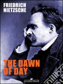 The Dawn of Day. E-book. Formato Mobipocket ebook di Friedrich Nietzsche