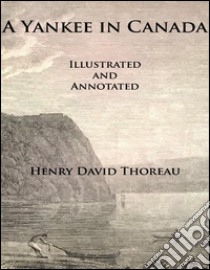 A Yankee In Canada (Illustrated and Annotated). E-book. Formato Mobipocket ebook di Henry David Thoreau