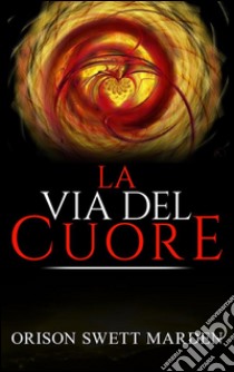 La via del cuore. E-book. Formato Mobipocket ebook di Orison Swett Marden