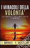 I Miracoli della Volontà - Sua forza plastica nel corpo umano e fuori di esso. E-book. Formato EPUB ebook