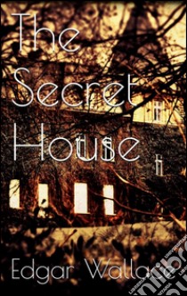 The Secret House . E-book. Formato Mobipocket ebook di Edgar Wallace