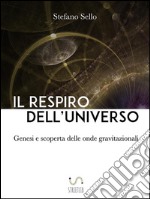 Il Respiro dell’UniversoGenesi e scoperta delle onde gravitazionali. E-book. Formato EPUB ebook