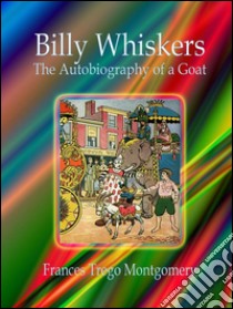 Billy Whiskers: The Autobiography of a Goat. E-book. Formato EPUB ebook di Frances Trego Montgomery