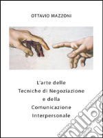 L'Arte delle Tecniche di Negoziazione e della Comunicazione Interpersonale. E-book. Formato Mobipocket ebook