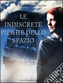 Le Indiscrete Pieghe dello Spazio, ovvero Come Viaggiare nel Tempo. E-book. Formato EPUB ebook di Ricardo Tronconi