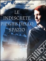 Le Indiscrete Pieghe dello Spazio, ovvero Come Viaggiare nel Tempo. E-book. Formato EPUB ebook