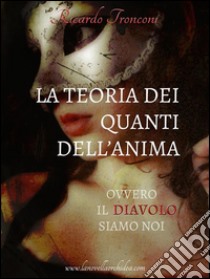 La teoria dei quanti dell'anima, ovvero il Diavolo siamo noi. E-book. Formato PDF ebook di Ricardo Tronconi