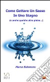 Come Gettare Un Sasso In Uno Stagno (e anche qualche altro sasso...). E-book. Formato EPUB ebook