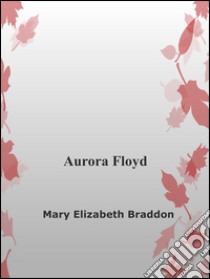 Aurora Floyd. E-book. Formato Mobipocket ebook di Mary Elisabeth Braddon