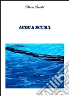Acqua Scura. E-book. Formato Mobipocket ebook di Ottavio Lariotti