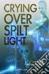 Crying Over Spilt Light. E-book. Formato EPUB ebook