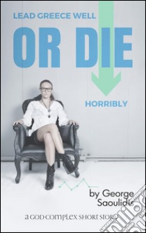 Lead Greece Well Or Die Horribly. E-book. Formato Mobipocket ebook di George Saoulidis