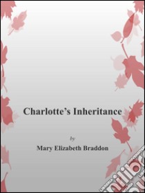 Charlotte's inheritance. E-book. Formato EPUB ebook di Mary Elizabeth Braddon