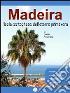 Madeira, l'isola portoghese dell'eterna primavera. E-book. Formato Mobipocket ebook di Greta Antoniutti