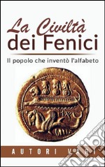 La civiltà dei Fenici - Il popolo che inventò l&apos;alfabeto. E-book. Formato EPUB ebook