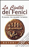 La civiltà dei Fenici - Il popolo che inventò l&apos;alfabeto. E-book. Formato EPUB ebook