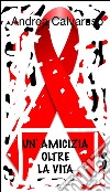 Un'amicizia oltre la vita. E-book. Formato EPUB ebook di Andrea Calvaruso