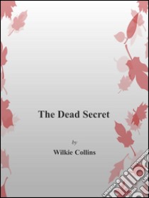 The dead secret. E-book. Formato Mobipocket ebook di Wilkie Collins