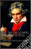 The life of Ludwig van Beethoven. E-book. Formato EPUB ebook