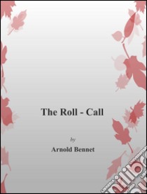 The roll-call. E-book. Formato EPUB ebook di Arnold Bennett