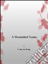 A wounded name. E-book. Formato EPUB ebook di Charles King