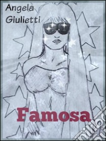 Famosa. E-book. Formato Mobipocket ebook di Angela Giulietti