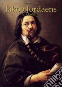 Jakob Jordaens: His Palette  . E-book. Formato Mobipocket ebook di Arron Adams