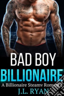 Bad Boy BillionaireA Billionaire Steamy Romance. E-book. Formato EPUB ebook di J.L. Ryan