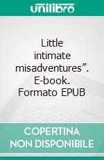 Little intimate misadventures”. E-book. Formato EPUB