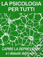 La Psicologia Per TuttiCapire la Depressione e i Disturbi dell'umore. E-book. Formato EPUB ebook