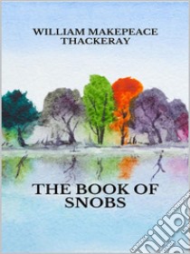 The book of snobs. E-book. Formato EPUB ebook di William Makepeace Thackeray