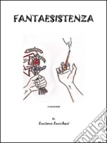 Fantaesistenza. E-book. Formato EPUB ebook di Luciano Lucchesi