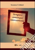 Sempre e comunque intensamente. E-book. Formato EPUB