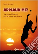 “Applaud me!” The story of Roberta. And when she met Serena. E-book. Formato EPUB ebook