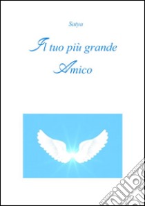 Il tuo più grande amico. E-book. Formato PDF ebook di Satya