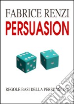 Persuasion. Regole basi della persuasione. E-book. Formato EPUB ebook