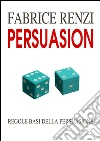 Persuasion. Regole basi della persuasione. E-book. Formato EPUB ebook di Fabrice Renzi