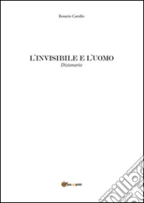 L'invisibile e l'uomo. E-book. Formato PDF ebook di Rosario Carollo