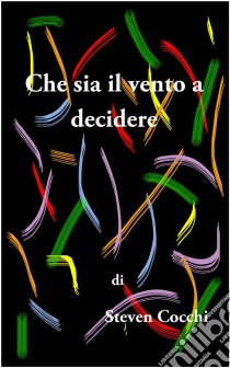 Che sia il vento a decidere. E-book. Formato PDF ebook di Steven Cocchi