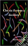 Che sia il vento a decidere. E-book. Formato PDF ebook di Steven Cocchi