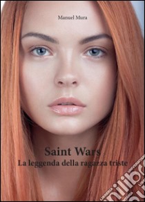 Saint Wars - La leggenda della ragazza triste. E-book. Formato PDF ebook di Manuel Mura